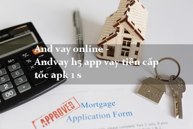 And vay online - Andvay h5 app vay tiền cấp tốc apk 1 s