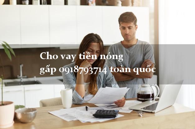 Cho vay tiền nóng gấp 0918793714 toàn quốc