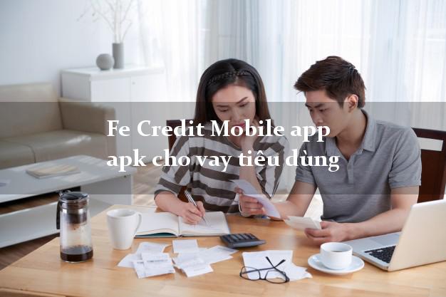 Fe Credit Mobile app apk cho vay tiêu dùng nhanh online 24/24h