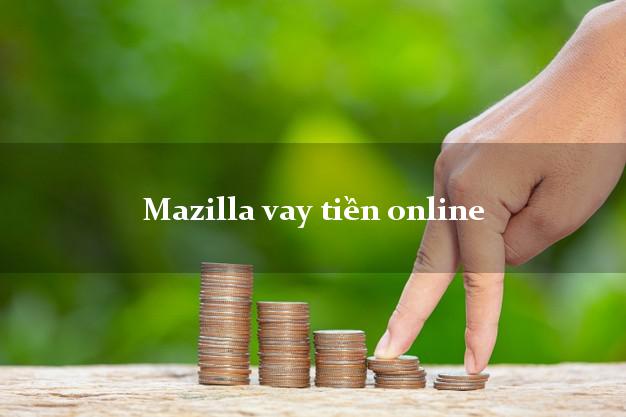 Mazilla vay tiền online uy tín số 1 không lãi suất