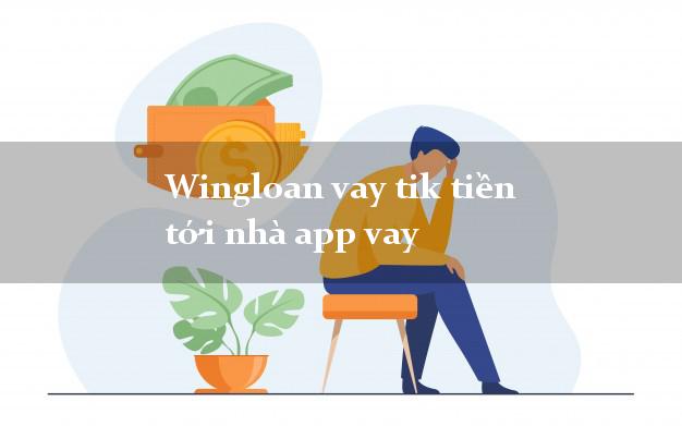 Wingloan vay tik tiền tới nhà app vay k cần thế chấp