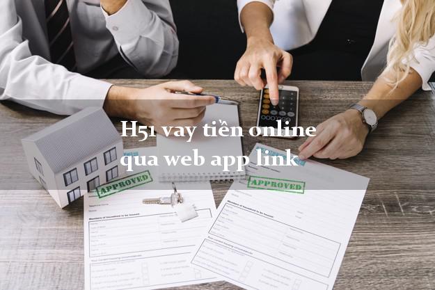H51 vay tiền online qua web app link lấy liền trong ngày